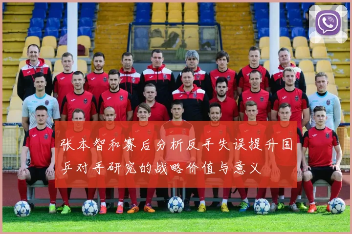 张本智和赛后分析反手失误提升国乒对手研究的战略价值与意义
